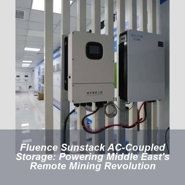 Fluence Sunstack AC-Coupled Storage: Powering Middle East's Remote Mining Revolution